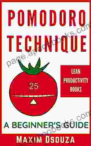 A Beginner S Guide To The Pomodoro Technique: How To Improve Your Time Management Skills Productivity And Get Work Done (Lean Productivity Books)