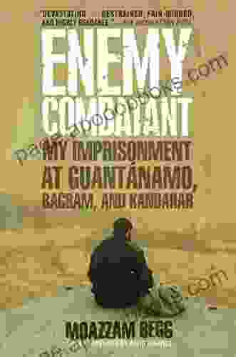 Enemy Combatant: My Imprisonment At Guantanamo Bagram And Kandahar