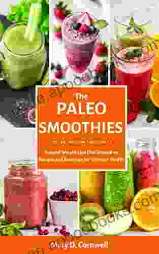 The Paleo Smoothies: Natural Weight Loss Smoothies Diet Recipes And Beverage For Ultimate Health (The Easy Recipe)