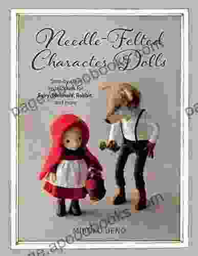 Needle Felted Character Dolls: Step By Step Instructions For Fairy Mermaid Rabbit And More