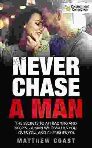 Never Chase a Man: The Secrets to Attracting And Keeping a Man Who Values You Loves You And Cherishes You (Dating And Relationship Advice For Women 2)