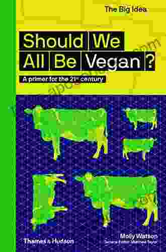 Should We All Be Vegan?: A Primer for the 21st Century (The Big Idea Series)