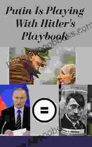 Putin Is Playing With Hitler s Playbook