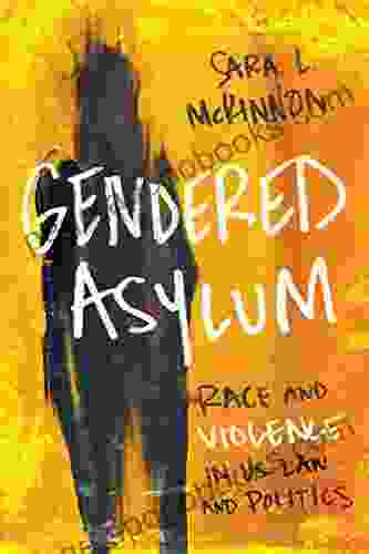 Gendered Asylum: Race and Violence in U S Law and Politics (Feminist Media Studies)