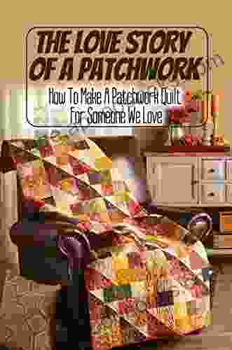 The Love Story Of A Patchwork: How To Make A Patchwork Quilt For Someone We Love