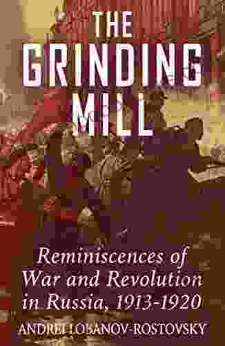 The Grinding Mill: Reminiscences Of War And Revolution In Russia 1913 1920