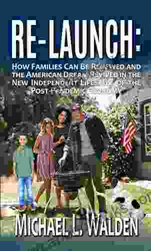 Re Launch: Renewing Families And Reviving The American Dream In The New Independent Lifestyle