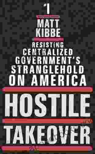 Hostile Takeover: Resisting Centralized Government S Stranglehold On America