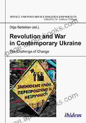 Revolution and War in Contemporary Ukraine: The Challenge of Change (Soviet and Post Soviet Politics and Society 161)