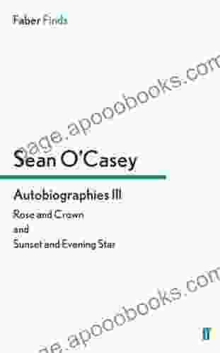 Autobiographies III: Rose And Crown And Sunset And Evening Star (Sean O Casey Autobiography 3)