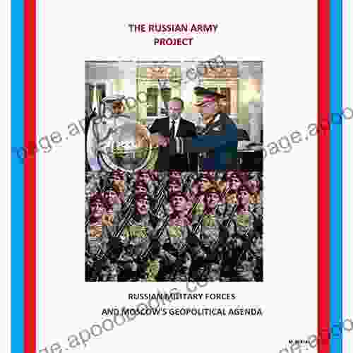 THE RUSSIAN ARMY PROJECT: RUSSIAN MILITARY FORCES AND MOSCOW S GEOPOLITICAL AGENDA