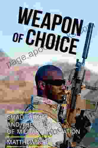 Weapon of Choice: Small Arms and the Culture of Military Innovation