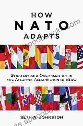 How NATO Adapts: Strategy And Organization In The Atlantic Alliance Since 1950 (The Johns Hopkins University Studies In Historical And Political Science 132)