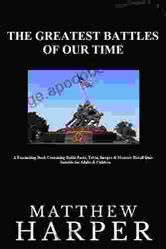 The Greatest Battles Of Our Time: A Fascinating Containing Battle Facts Trivia Images Memory Recall Quiz: Suitable For Adults Children