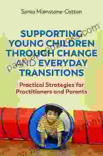 Supporting Young Children Through Change And Everyday Transitions: Practical Strategies For Practitioners And Parents