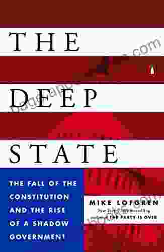 The Deep State: The Fall Of The Constitution And The Rise Of A Shadow Government