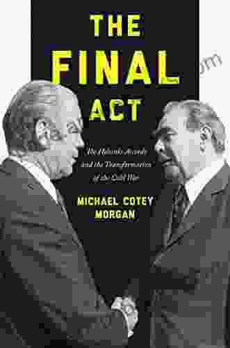 The Final Act: The Helsinki Accords And The Transformation Of The Cold War (America In The World 26)