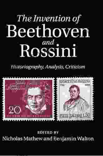 The Invention of Beethoven and Rossini: Historiography Analysis Criticism