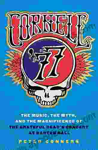 Cornell 77: The Music The Myth And The Magnificence Of The Grateful Dead S Concert At Barton Hall