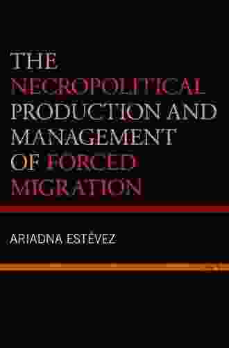 The Necropolitical Production and Management of Forced Migration