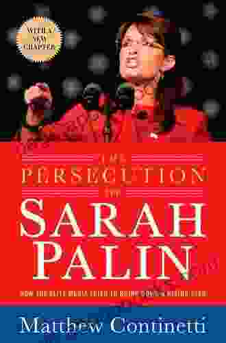 The Persecution Of Sarah Palin: How The Elite Media Tried To Bring Down A Rising Star