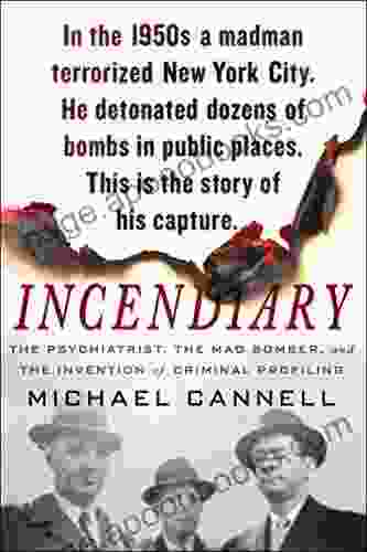 Incendiary: The Psychiatrist The Mad Bomber And The Invention Of Criminal Profiling