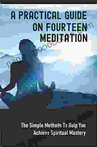 A Practical Guide On Fourteen Meditation: The Simple Methods To Help You Achieve Spiritual Mastery