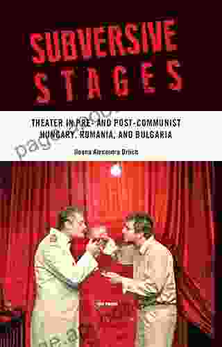 Subversive Stages: Theater in Pre and Post Communist Hungary Romania and Bulgaria