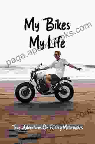 My Bikes My Life: True Adventures On Riding Motorcycles