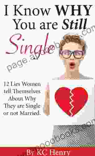 I Know Why You Are Still Single: 12 Lies Women Tell Themselves About Why They Are Single or Not Married