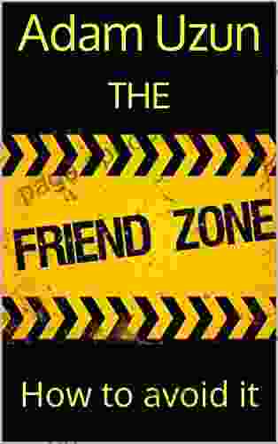 The Friend Zone: How To Avoid Female Manipulation And Escape The Friendzone With Women That You Want To Date