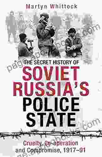 The Secret History Of Soviet Russia S Police State: Cruelty Co Operation And Compromise 1917 91