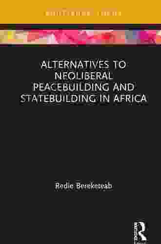 Alternatives To Neoliberal Peacebuilding And Statebuilding In Africa (Routledge Studies In African Development)