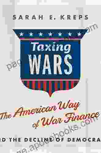 Taxing Wars: The American Way Of War Finance And The Decline Of Democracy