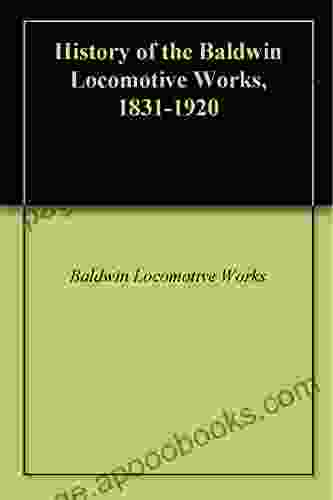 History Of The Baldwin Locomotive Works 1831 1920