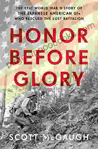 Honor Before Glory: The Epic World War II Story of the Japanese American GIs Who Rescued the Lost Battalion