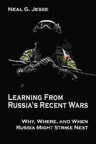 Learning From Russia S Recent Wars : Why Where And When Russia Might Strike Next (Rapid Communications In Conflict Security Series)