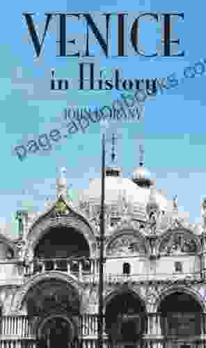 Venice In History The Remarkable Story Of The Serene Republic For Travelers