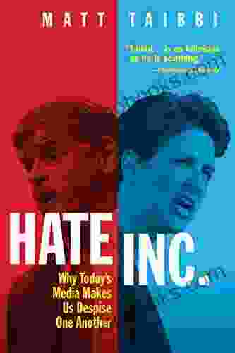 Hate Inc : Why Today S Media Makes Us Despise One Another